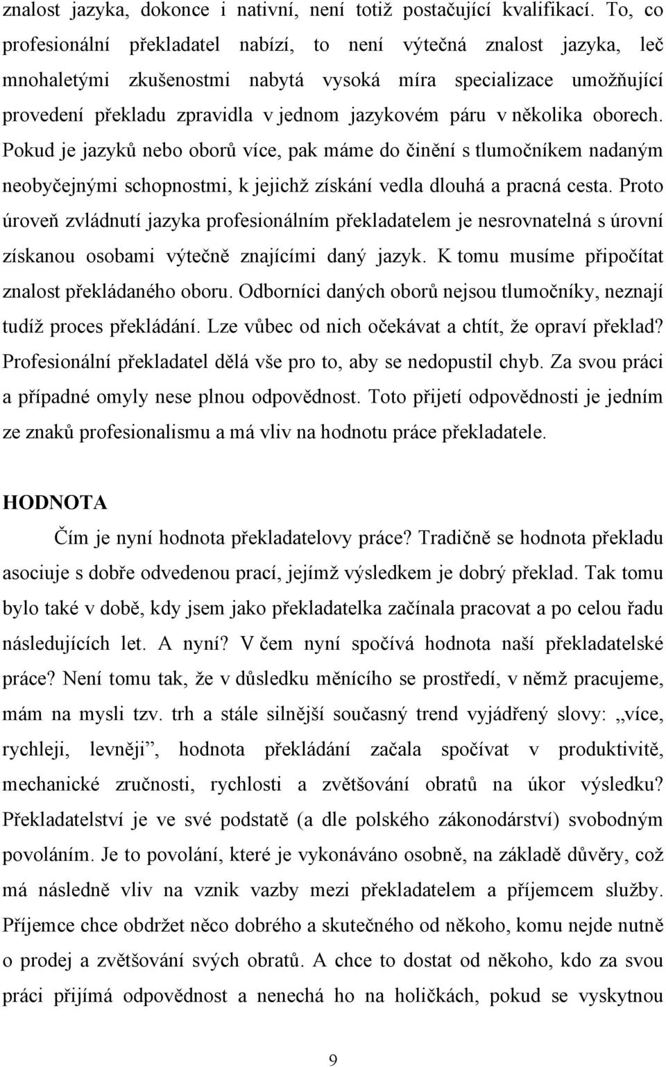 několika oborech. Pokud je jazyků nebo oborů více, pak máme do činění s tlumočníkem nadaným neobyčejnými schopnostmi, k jejichž získání vedla dlouhá a pracná cesta.