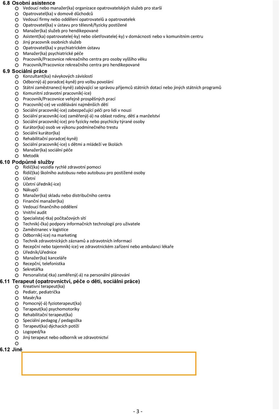 Opatrovatel(ka) v psychiatrickém ústavu Manažer(ka) psychiatrické péče Pracovník/Pracovnice rekreačního centra pro osoby vyššího věku Pracovník/Pracovnice rekreačního centra pro hendikepované 6.