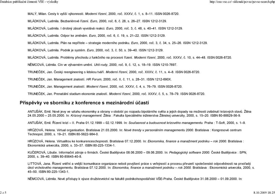 ISSN 1212-3129. MLÁDKOVÁ, Ludmila. Plán na nepřítele strategie moderního podniku. Euro, 2000, roč. 3, č. 34, s. 25 26. ISSN 1212-3129. MLÁDKOVÁ, Ludmila. Podnik je systém. Euro, 2000, roč. 3, č. 50, s.