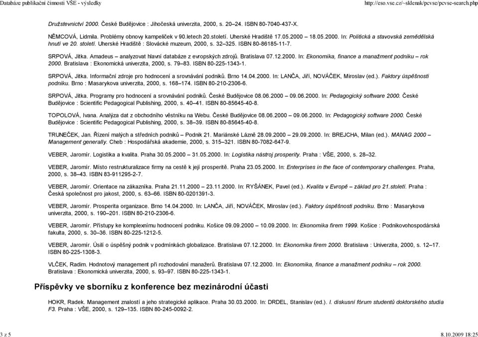 Amadeus analyzovat hlavní databáze z evropských zdrojů. Bratislava 07.12.2000. In: Ekonomika, finance a manažment podniku rok 2000. Bratislava : Ekonomická univerzita, 2000, s. 79 83.