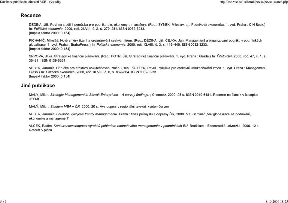 : DĚDINA, Jiří, ČEJKA, Jan, Management a organizování podniku v podmínkách globalizace. 1. vyd. Praha : BrabaPress.) In: Politická ekonomie, 2000, roč. XLVIII, č. 3, s. 445 446. ISSN 0032-3233.