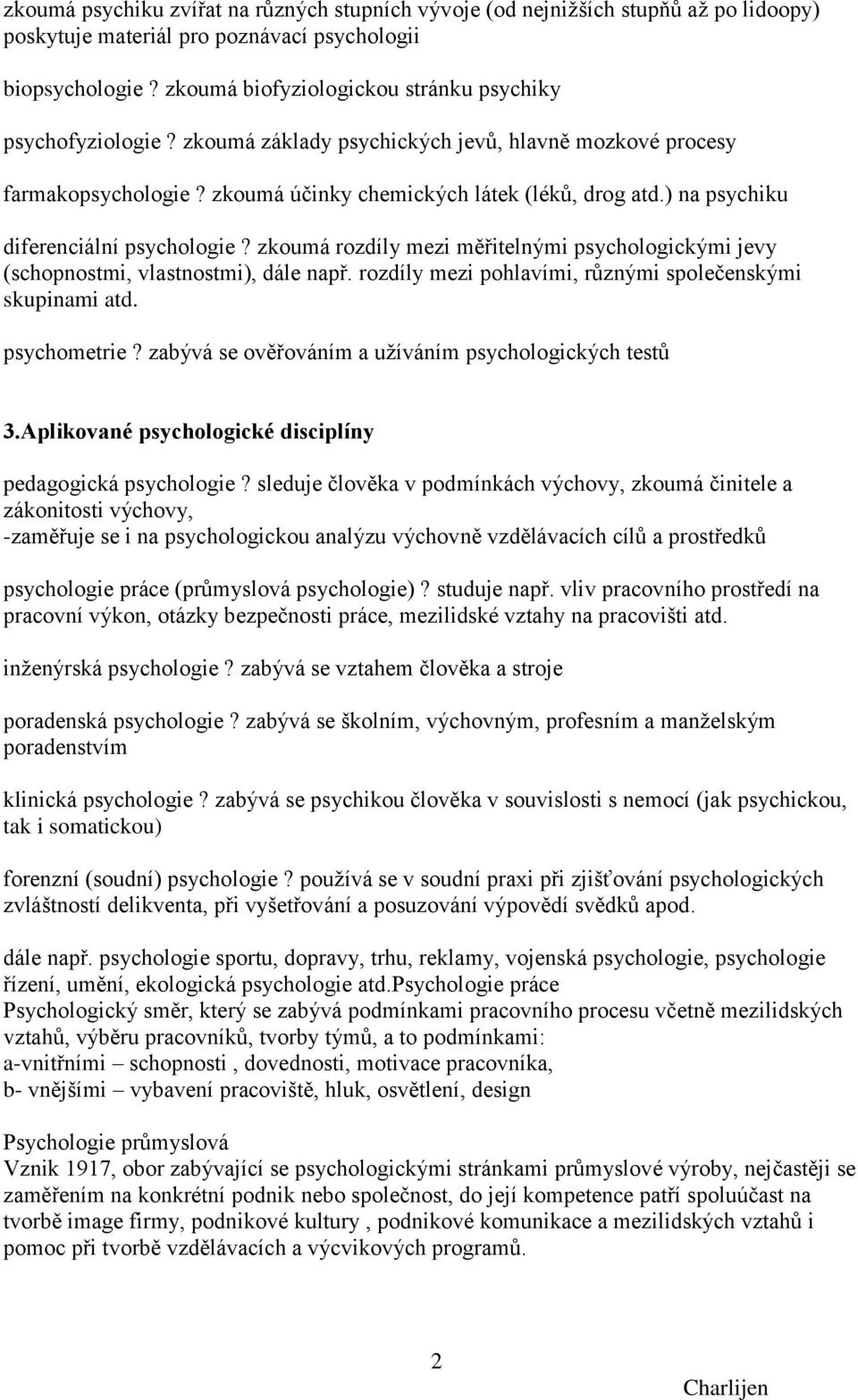 ) na psychiku diferenciální psychologie? zkoumá rozdíly mezi měřitelnými psychologickými jevy (schopnostmi, vlastnostmi), dále např. rozdíly mezi pohlavími, různými společenskými skupinami atd.