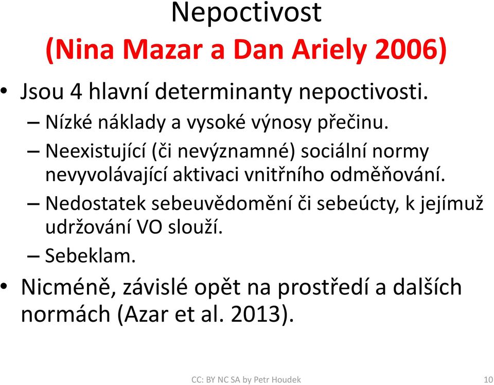 Neexistující (či nevýznamné) sociální normy nevyvolávající aktivaci vnitřního odměňování.