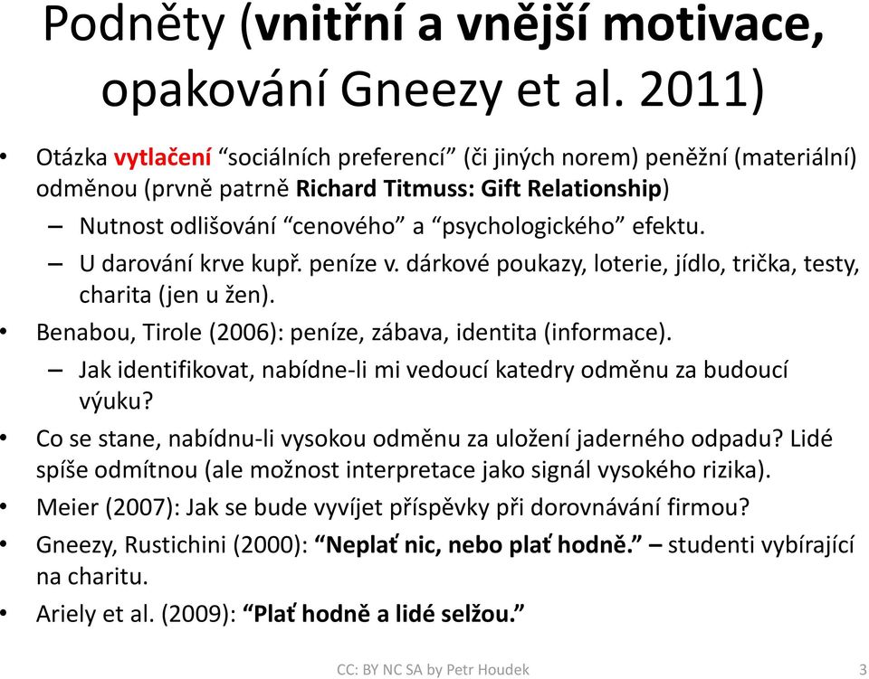 U darování krve kupř. peníze v. dárkové poukazy, loterie, jídlo, trička, testy, charita (jen u žen). Benabou, Tirole (2006): peníze, zábava, identita (informace).