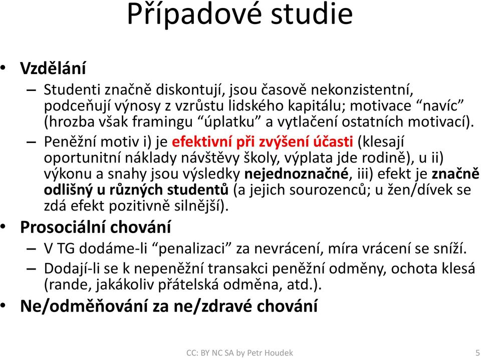 Peněžní motiv i) je efektivní při zvýšení účasti (klesají oportunitní náklady návštěvy školy, výplata jde rodině), u ii) výkonu a snahy jsou výsledky nejednoznačné, iii) efekt je značně