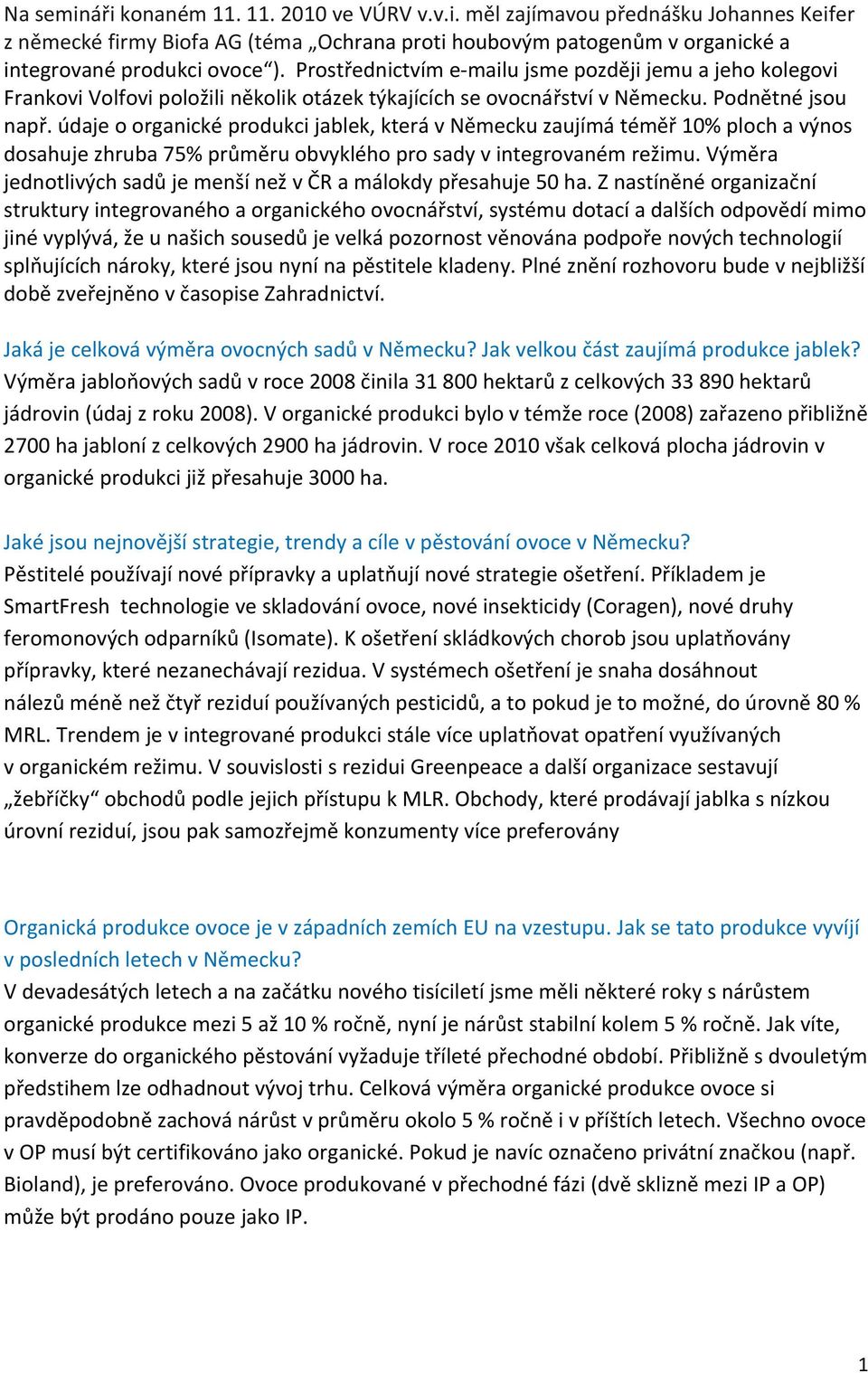 údaje o organické produkci jablek, která v Německu zaujímá téměř 10% ploch a výnos dosahuje zhruba 75% průměru obvyklého pro sady v integrovaném režimu.