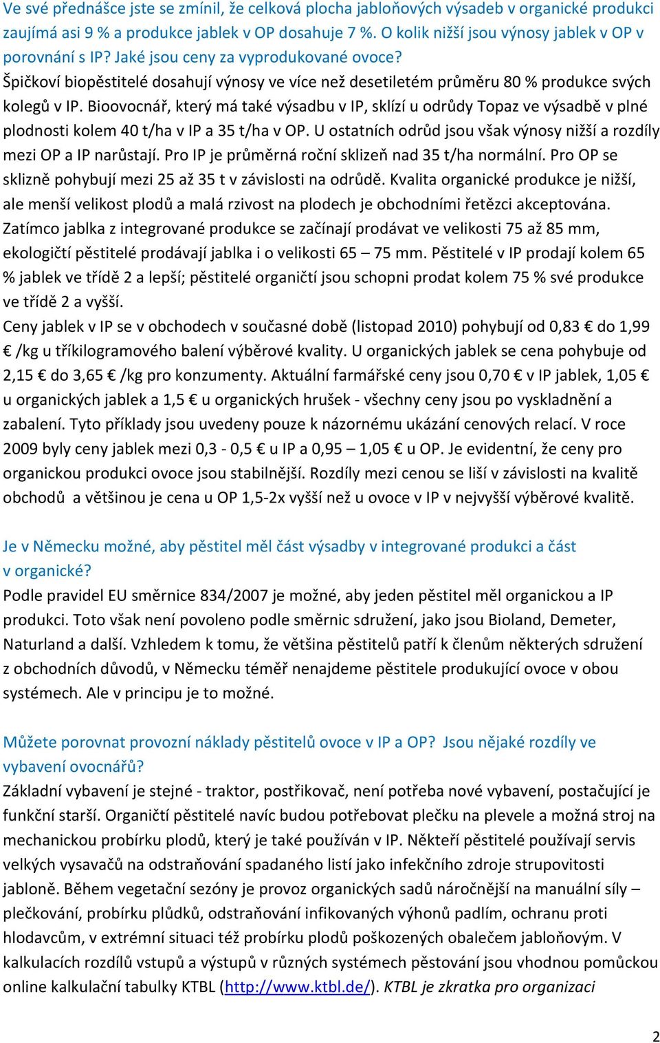 Bioovocnář, který má také výsadbu v IP, sklízí u odrůdy Topaz ve výsadbě v plné plodnosti kolem 40 t/ha v IP a 35 t/ha v OP. U ostatních odrůd jsou však výnosy nižší a rozdíly mezi OP a IP narůstají.