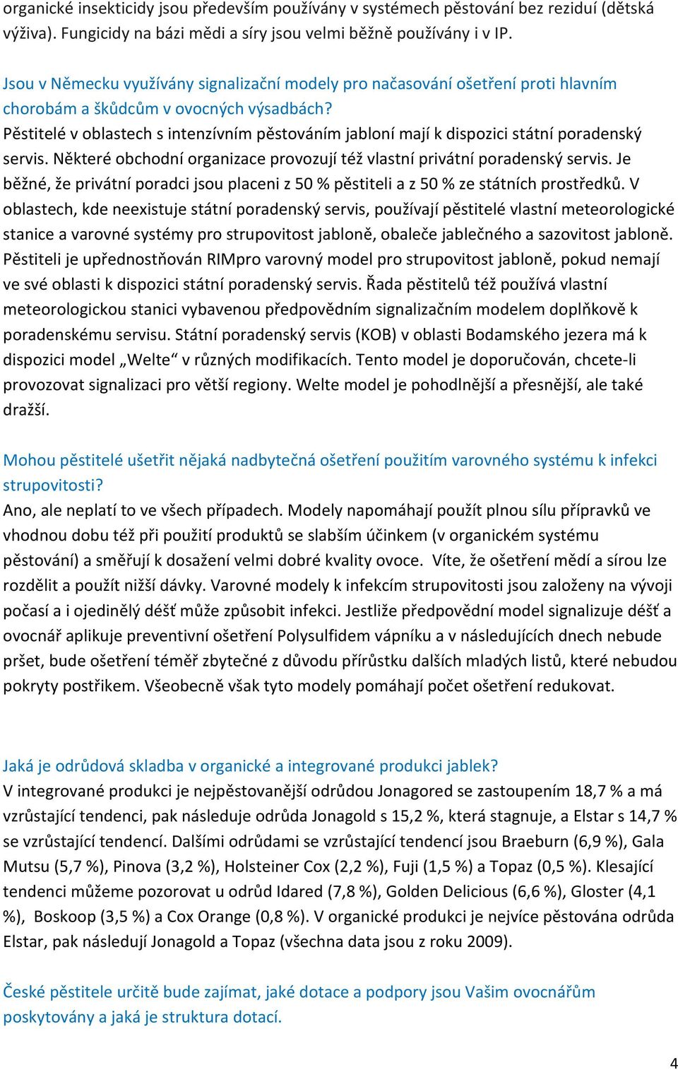 Pěstitelé v oblastech s intenzívním pěstováním jabloní mají k dispozici státní poradenský servis. Některé obchodní organizace provozují též vlastní privátní poradenský servis.