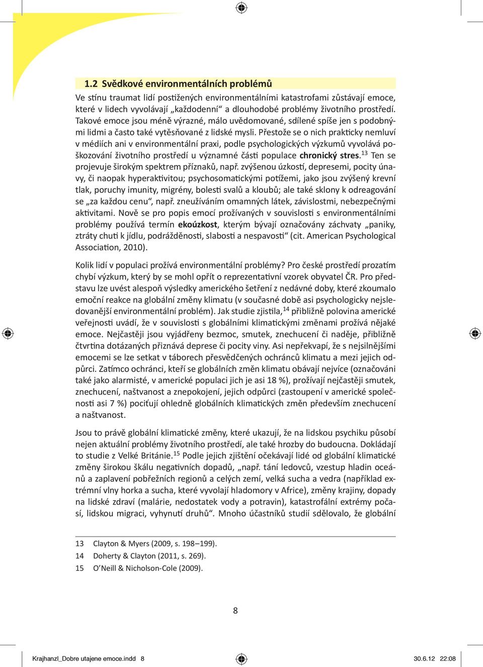 Přestože se o nich prakticky nemluví v médiích ani v environmentální praxi, podle psychologických výzkumů vyvolává poškozování životního prostředí u významné části populace chronický stres.