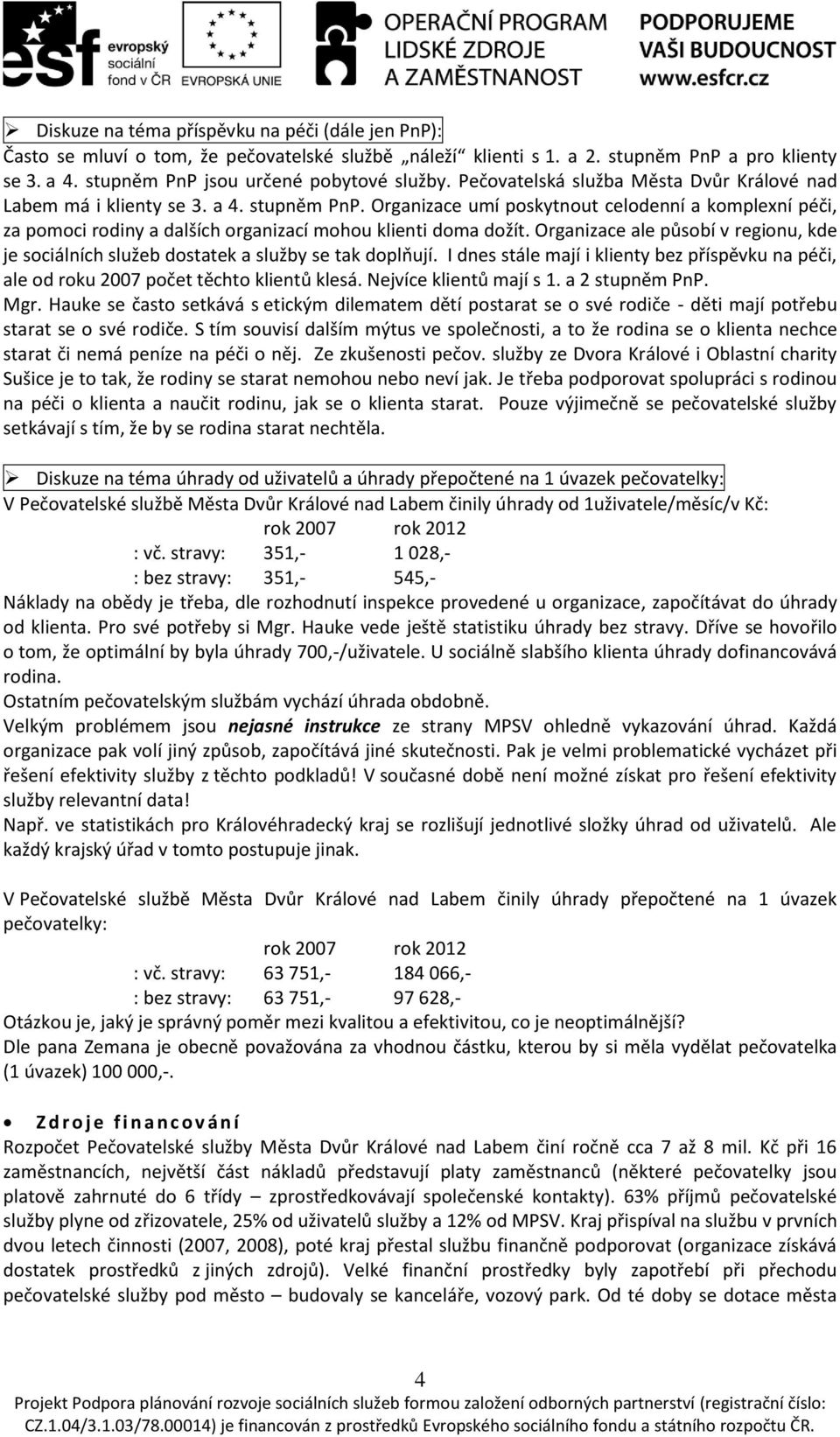 Organizace umí poskytnout celodenní a komplexní péči, za pomoci rodiny a dalších organizací mohou klienti doma dožít.