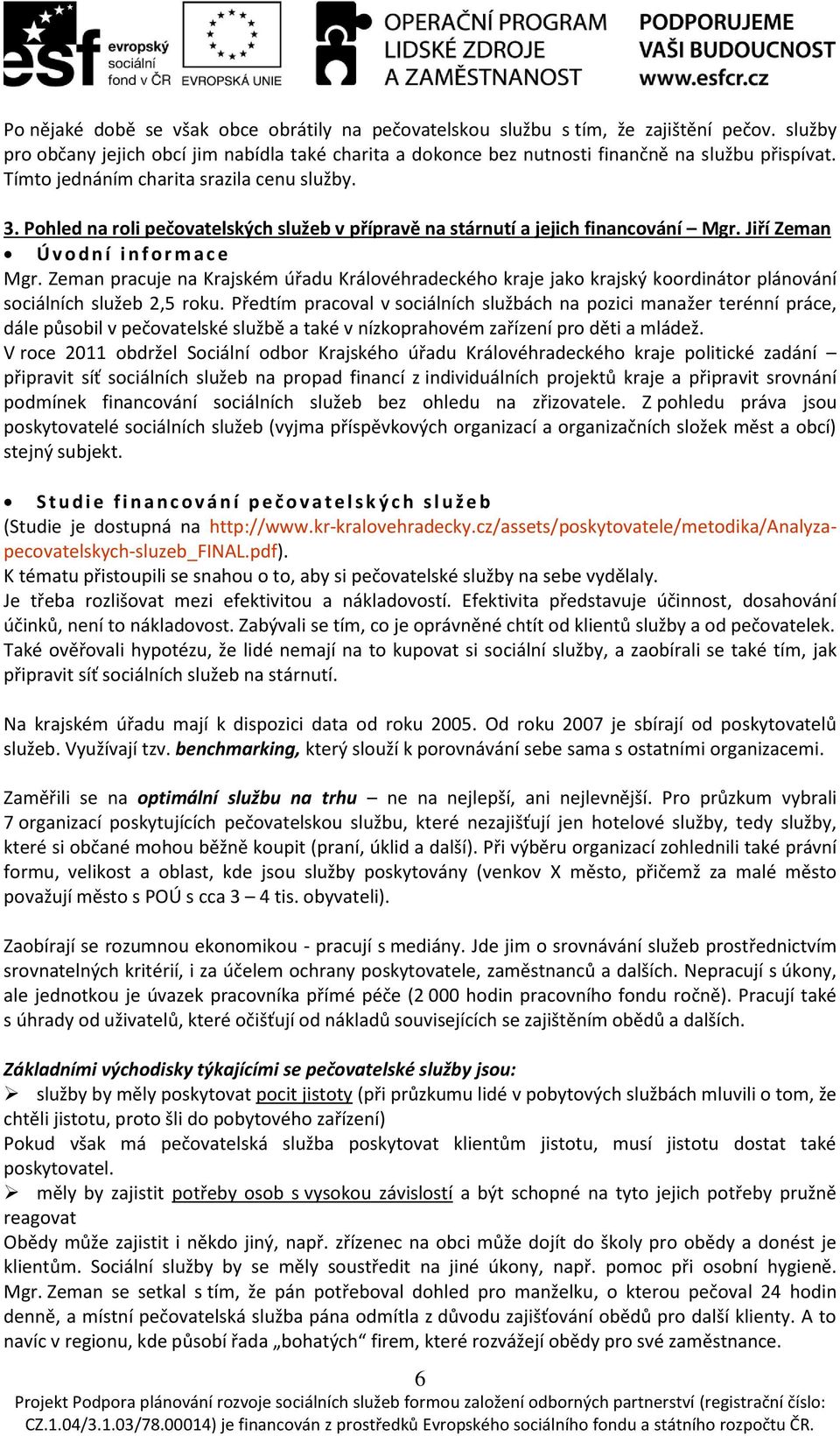 Zeman pracuje na Krajském úřadu Královéhradeckého kraje jako krajský koordinátor plánování sociálních služeb 2,5 roku.