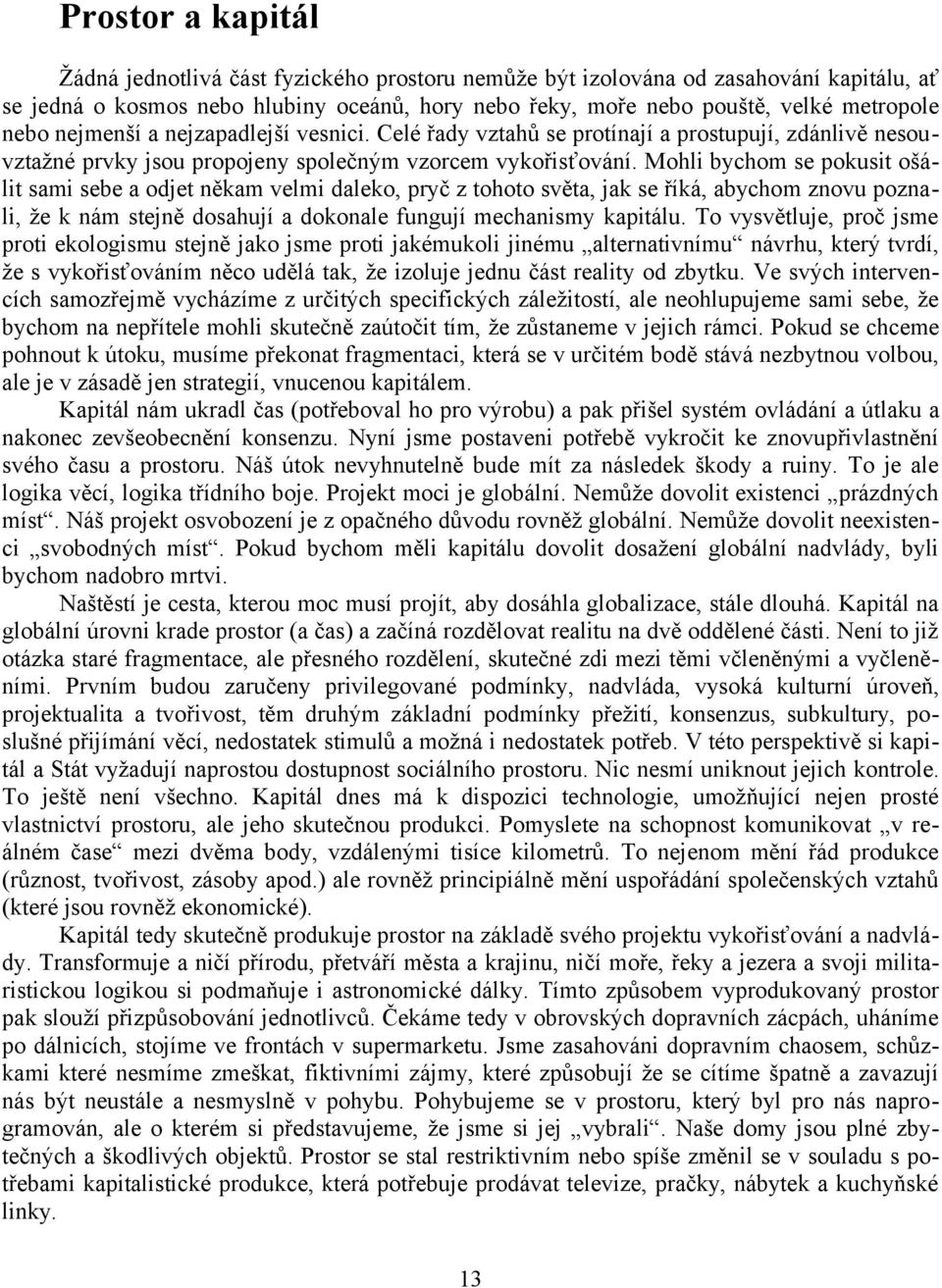 Mohli bychom se pokusit ošálit sami sebe a odjet někam velmi daleko, pryč z tohoto světa, jak se říká, abychom znovu poznali, že k nám stejně dosahují a dokonale fungují mechanismy kapitálu.