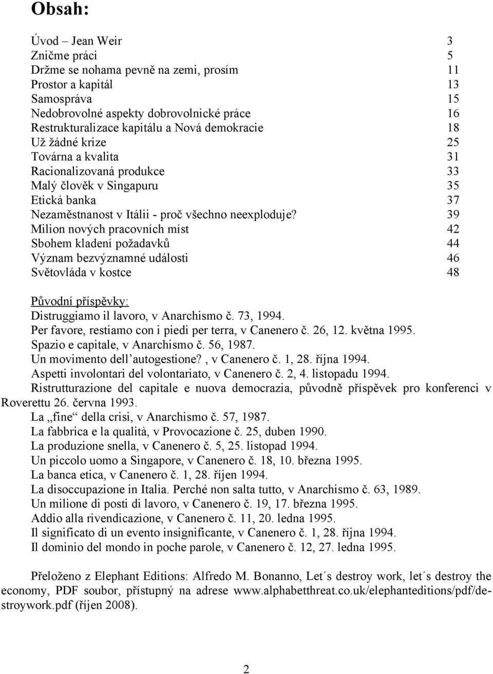 39 Milion nových pracovních míst 42 Sbohem kladení požadavků 44 Význam bezvýznamné události 46 Světovláda v kostce 48 Původní příspěvky: Distruggiamo il lavoro, v Anarchismo č. 73, 1994.