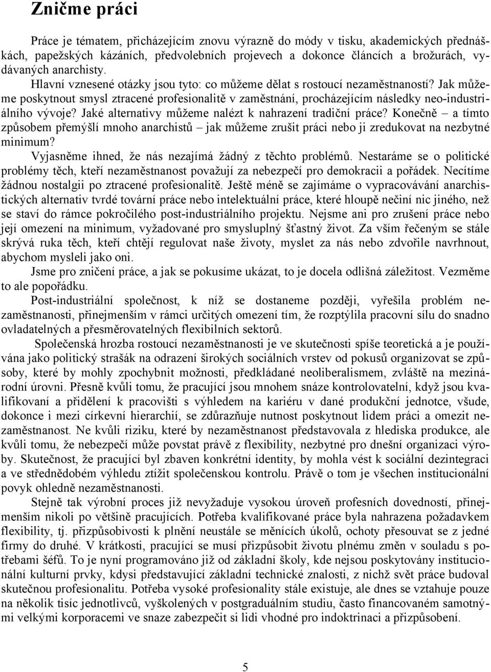 Jak můžeme poskytnout smysl ztracené profesionalitě v zaměstnání, procházejícím následky neo-industriálního vývoje? Jaké alternativy můžeme nalézt k nahrazení tradiční práce?