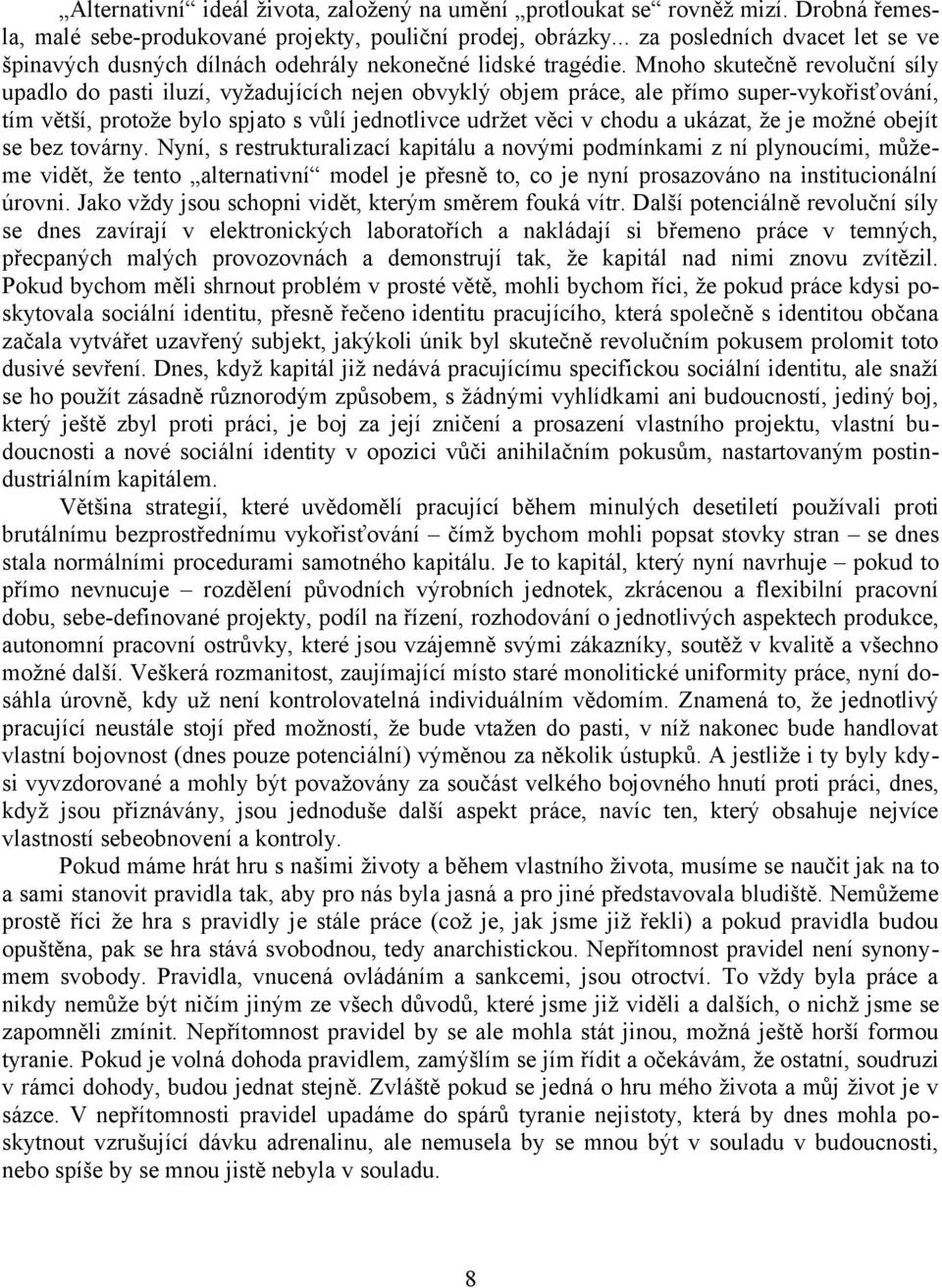 Mnoho skutečně revoluční síly upadlo do pasti iluzí, vyžadujících nejen obvyklý objem práce, ale přímo super-vykořisťování, tím větší, protože bylo spjato s vůlí jednotlivce udržet věci v chodu a