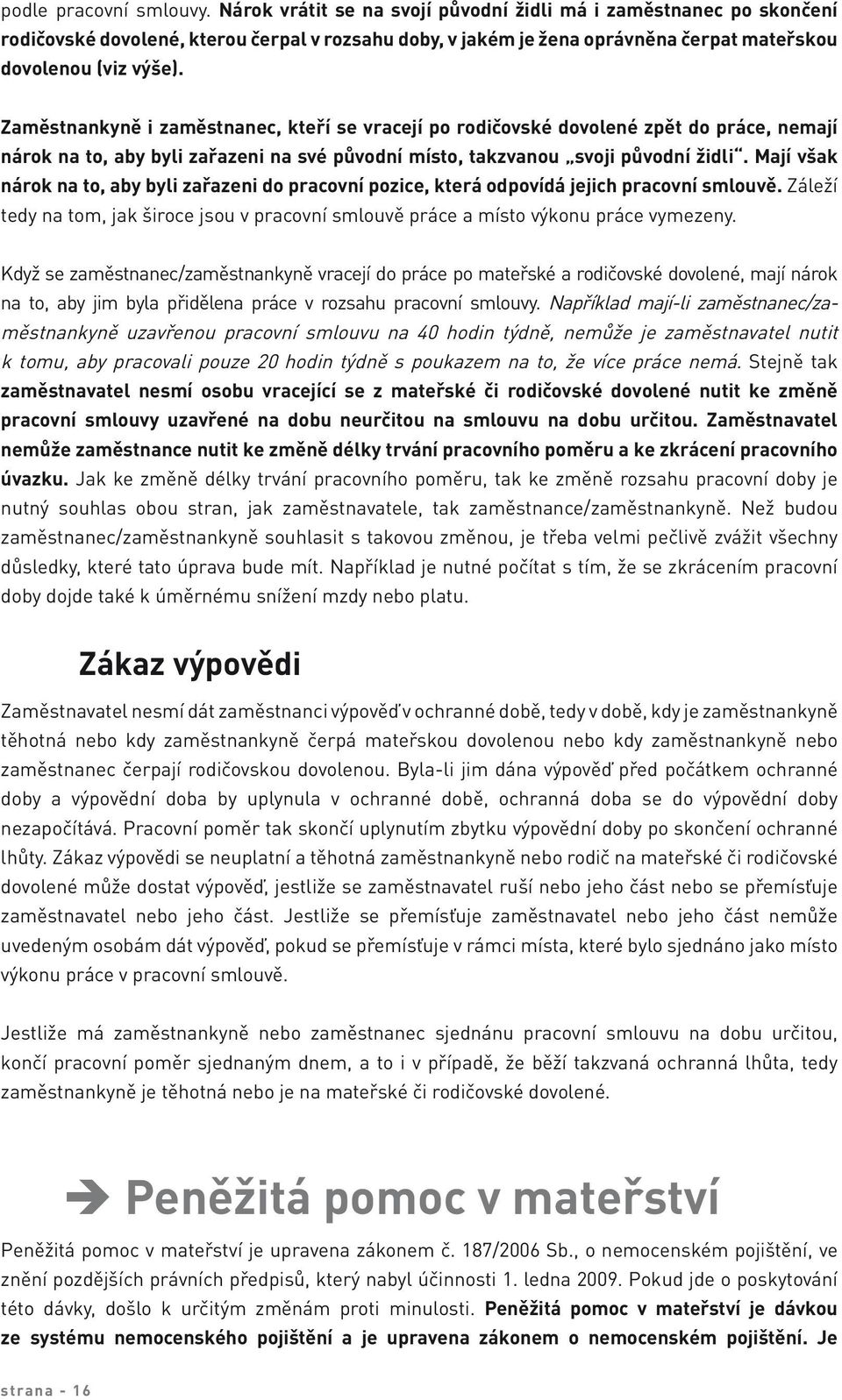 Zaměstnankyně i zaměstnanec, kteří se vracejí po rodičovské dovolené zpět do práce, nemají nárok na to, aby byli zařazeni na své původní místo, takzvanou svoji původní židli.