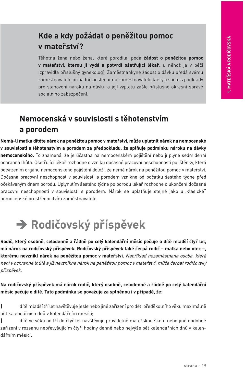 Zaměstnankyně žádost o dávku předá svému zaměstnavateli, případně poslednímu zaměstnavateli, který ji spolu s podklady pro stanovení nároku na dávku a její výplatu zašle příslušné okresní správě