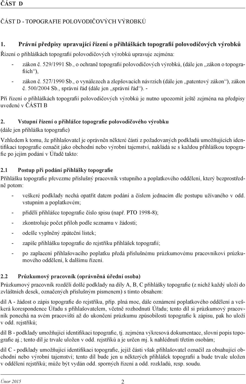 , o ochraně topografií polovodičových výrobků, (dále jen zákon o topografiích ), - zákon č. 527/1990 Sb., o vynálezech a zlepšovacích návrzích (dále jen patentový zákon ), zákon č. 500/2004 Sb.