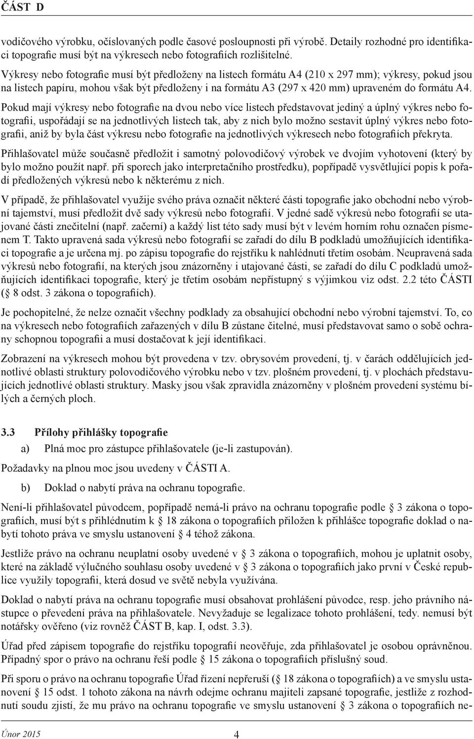 A4. Pokud mají výkresy nebo fotografie na dvou nebo více listech představovat jediný a úplný výkres nebo fotografii, uspořádají se na jednotlivých listech tak, aby z nich bylo možno sestavit úplný