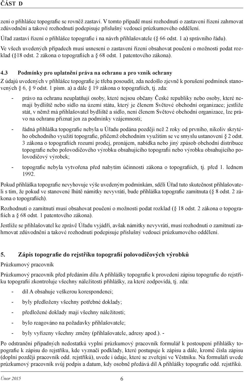 Ve všech uvedených případech musí usnesení o zastavení řízení obsahovat poučení o možnosti podat rozklad ( 18 odst. 2 zákona o topografiích a 68 odst. 1 patentového zákona). 4.