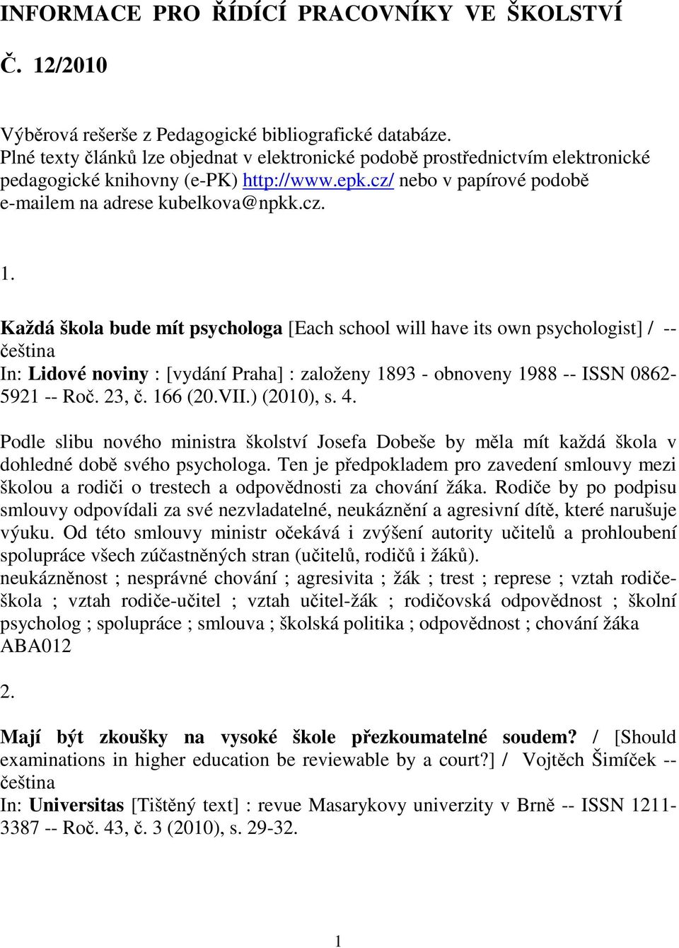 Každá škola bude mít psychologa [Each school will have its own psychologist] / -- eština In: Lidové noviny : [vydání Praha] : založeny 1893 - obnoveny 1988 -- ISSN 0862-5921 -- Ro. 23,. 166 (20.VII.