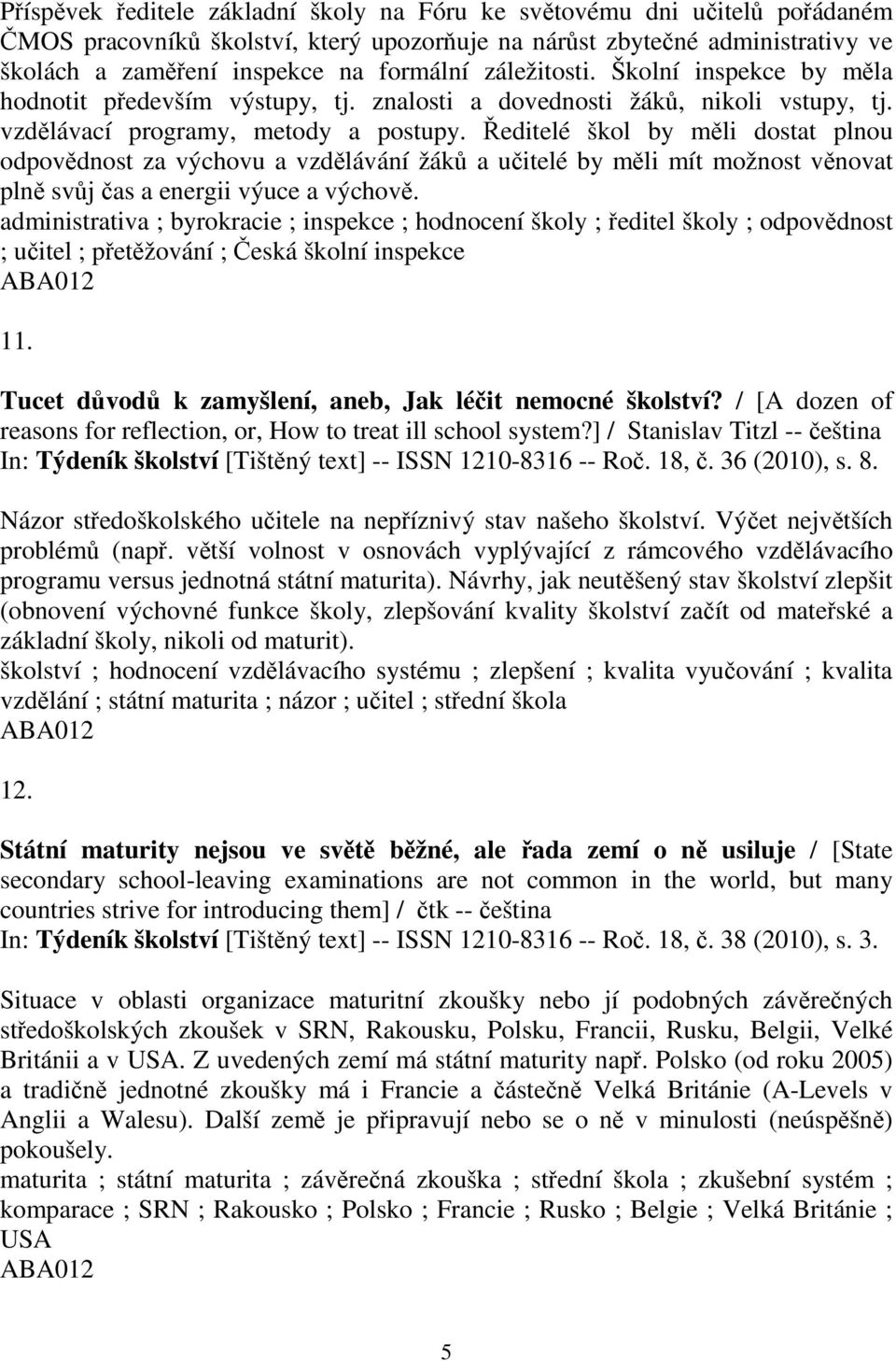 editelé škol by mli dostat plnou odpovdnost za výchovu a vzdlávání žák a uitelé by mli mít možnost vnovat pln svj as a energii výuce a výchov.