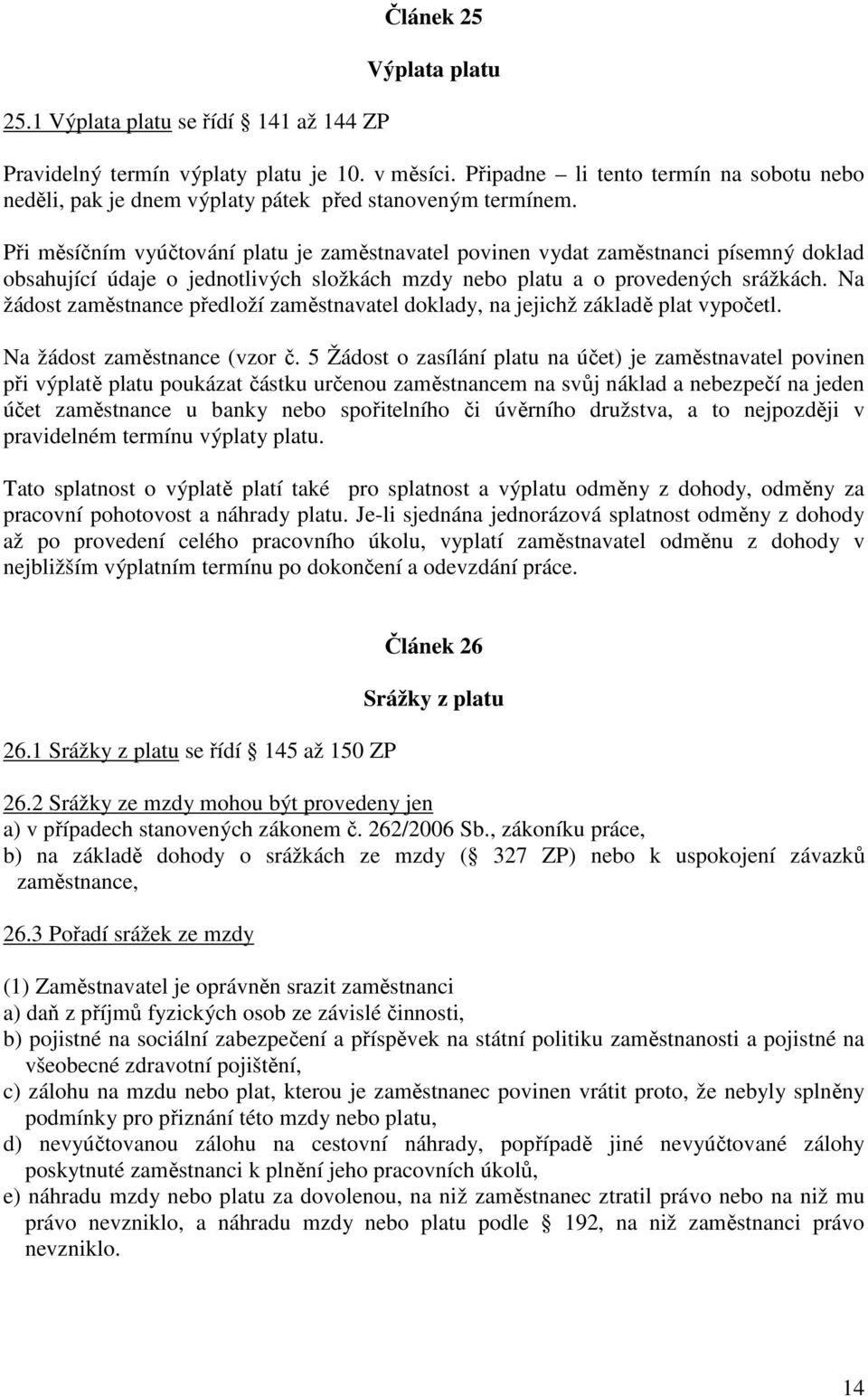 Při měsíčním vyúčtování platu je zaměstnavatel povinen vydat zaměstnanci písemný doklad obsahující údaje o jednotlivých složkách mzdy nebo platu a o provedených srážkách.