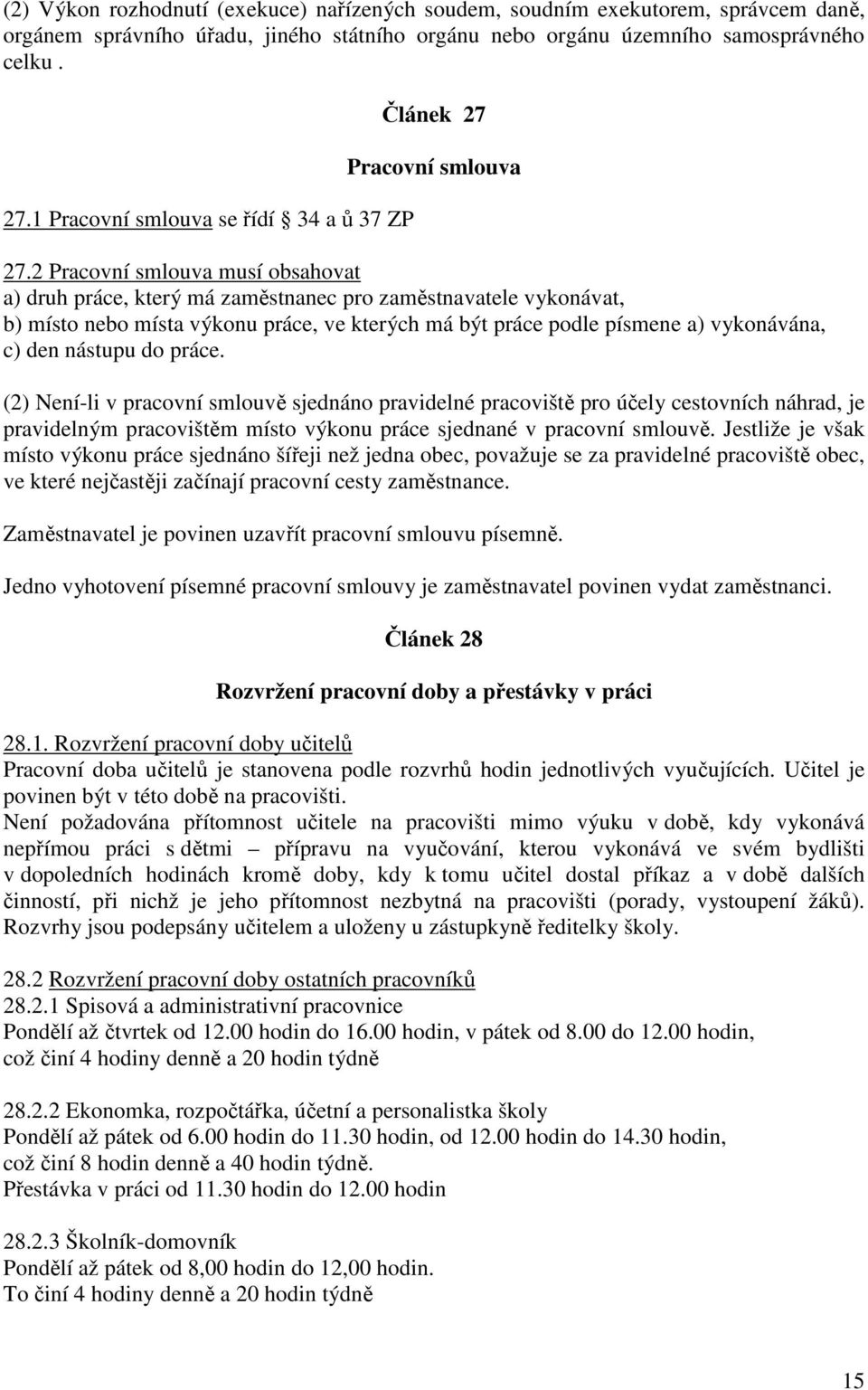 2 Pracovní smlouva musí obsahovat a) druh práce, který má zaměstnanec pro zaměstnavatele vykonávat, b) místo nebo místa výkonu práce, ve kterých má být práce podle písmene a) vykonávána, c) den