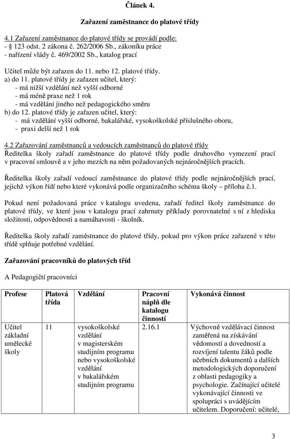 platové třídy je zařazen učitel, který: - má nižší vzdělání než vyšší odborné - má méně praxe než 1 rok - má vzdělání jiného než pedagogického směru b) do 12.