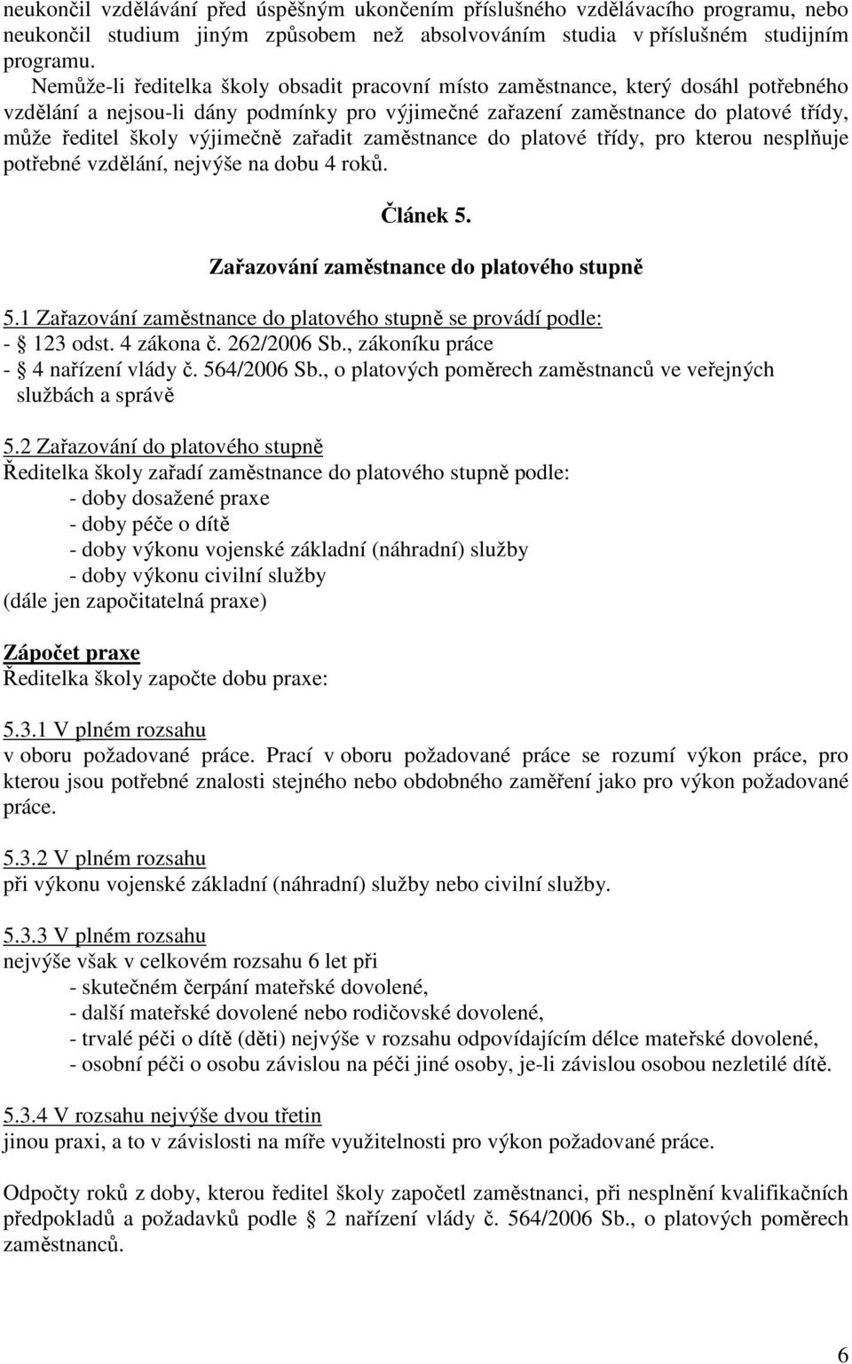 výjimečně zařadit zaměstnance do platové třídy, pro kterou nesplňuje potřebné vzdělání, nejvýše na dobu 4 roků. Článek 5. Zařazování zaměstnance do platového stupně 5.