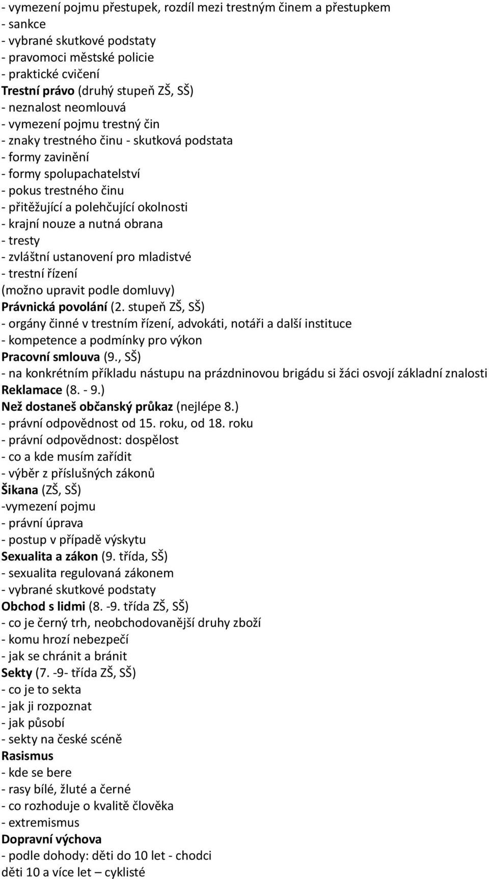 krajní nouze a nutná obrana - tresty - zvláštní ustanovení pro mladistvé - trestní řízení (možno upravit podle domluvy) Právnická povolání (2.