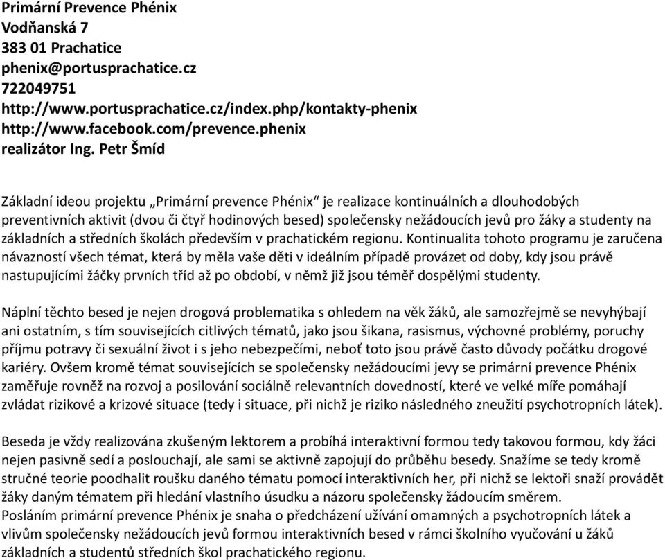 Petr Šmíd Základní ideou projektu Primární prevence Phénix je realizace kontinuálních a dlouhodobých preventivních aktivit (dvou či čtyř hodinových besed) společensky nežádoucích jevů pro žáky a