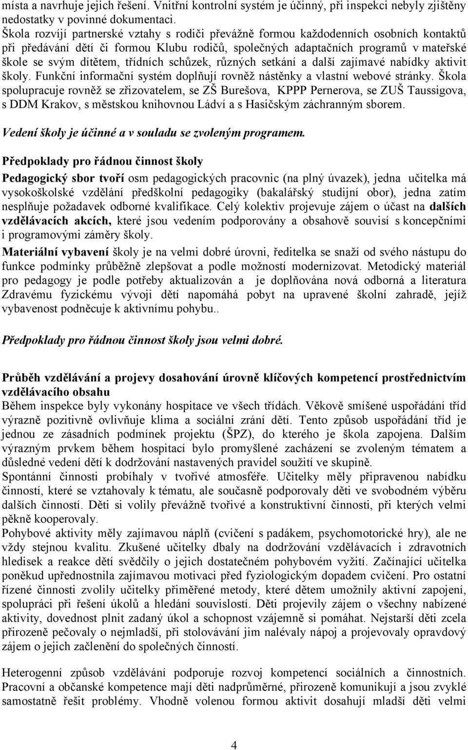 třídních schůzek, různých setkání a další zajímavé nabídky aktivit školy. Funkční informační systém doplňují rovněž nástěnky a vlastní webové stránky.