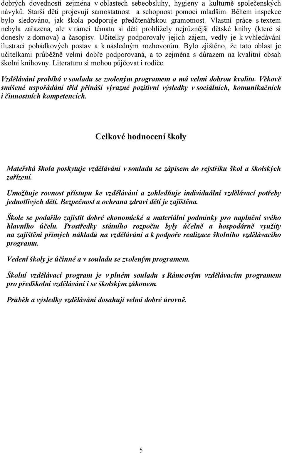 Vlastní práce s textem nebyla zařazena, ale v rámci tématu si děti prohlížely nejrůznější dětské knihy (které si donesly zdomova) a časopisy.