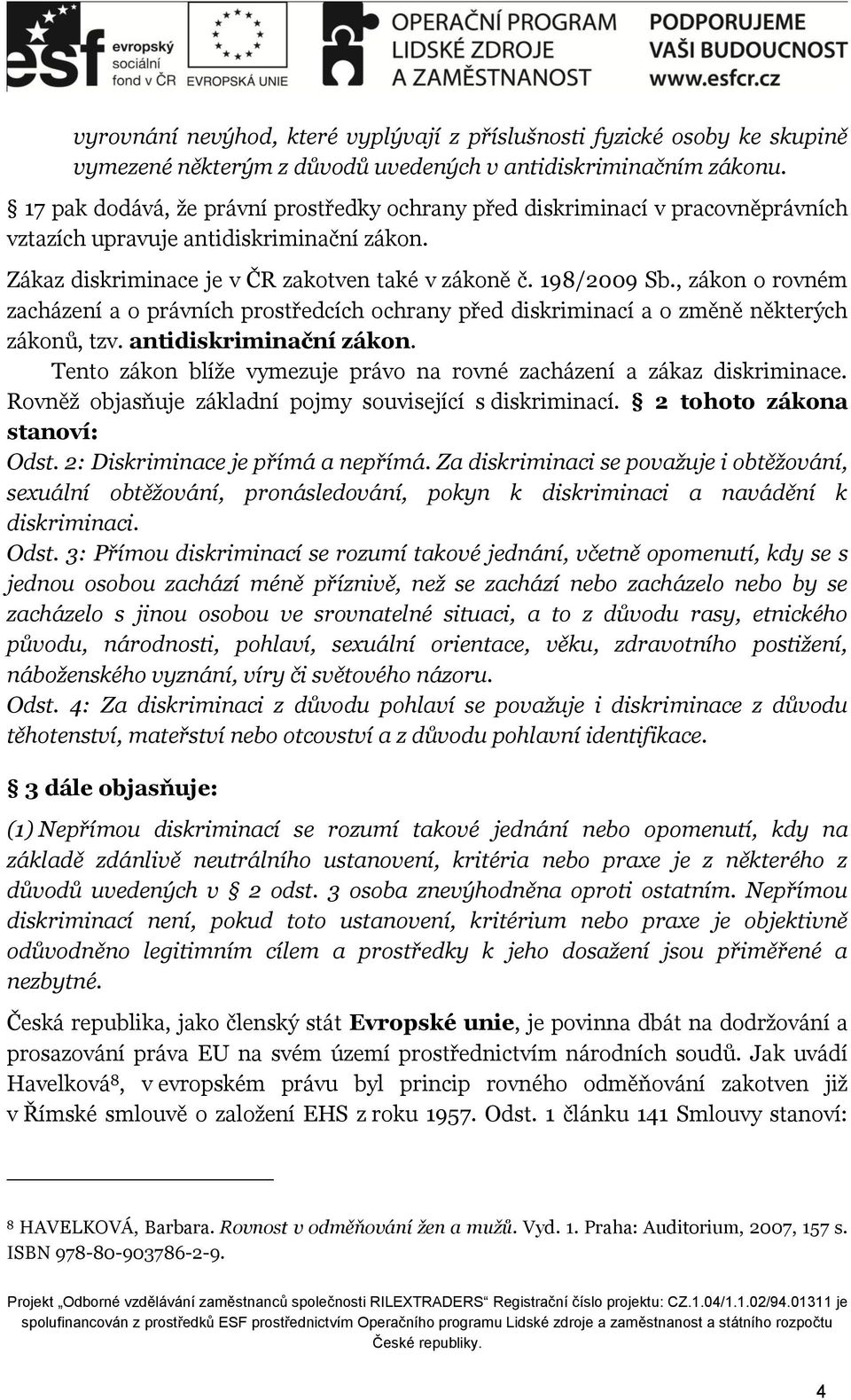 , zákon o rovném zacházení a o právních prostředcích ochrany před diskriminací a o změně některých zákonů, tzv. antidiskriminační zákon.