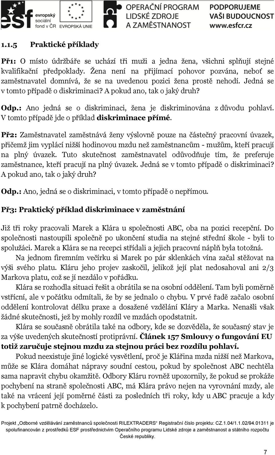 : Ano jedná se o diskriminaci, žena je diskriminována z důvodu pohlaví. V tomto případě jde o příklad diskriminace přímé.