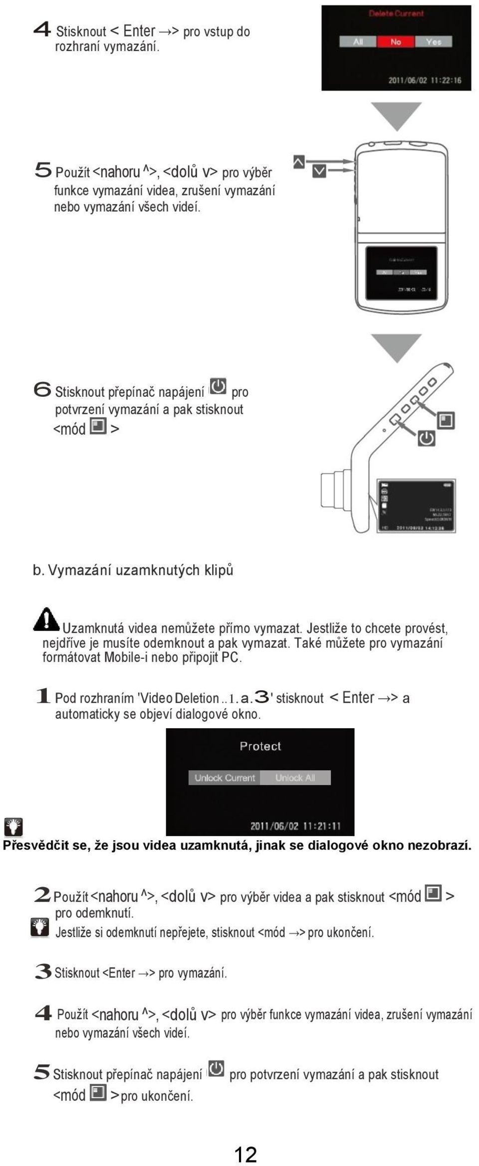 Jestliže to chcete provést, nejdříve je musíte odemknout a pak vymazat. Také můžete pro vymazání formátovat Mobile-i nebo připojit PC. 1 Pod rozhraním 'Video Deletion..1. a.3' stisknout < Enter > a automaticky se objeví dialogové okno.