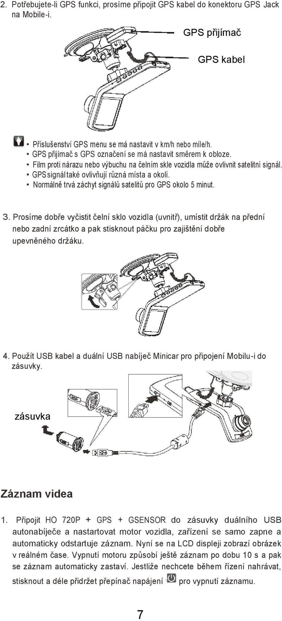 Normálně trvá záchyt signálů satelitů pro GPS okolo 5 minut. 3.