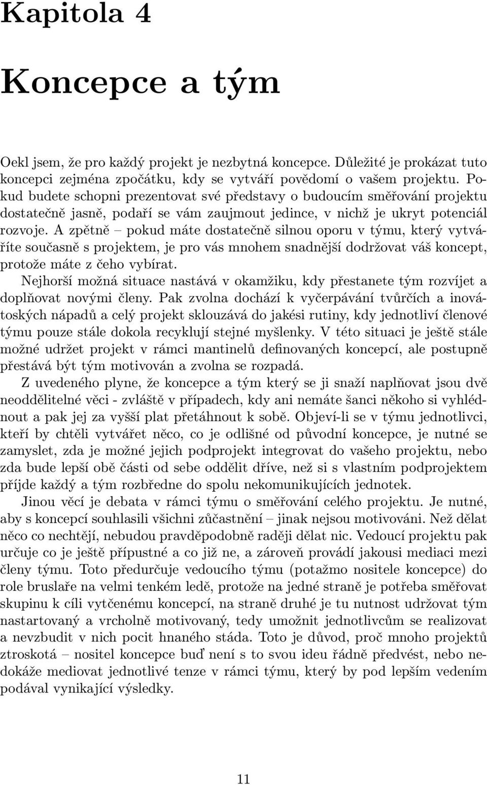 A zpětně pokud máte dostatečně silnou oporu v týmu, který vytváříte současně s projektem, je pro vás mnohem snadnější dodržovat váš koncept, protože máte z čeho vybírat.