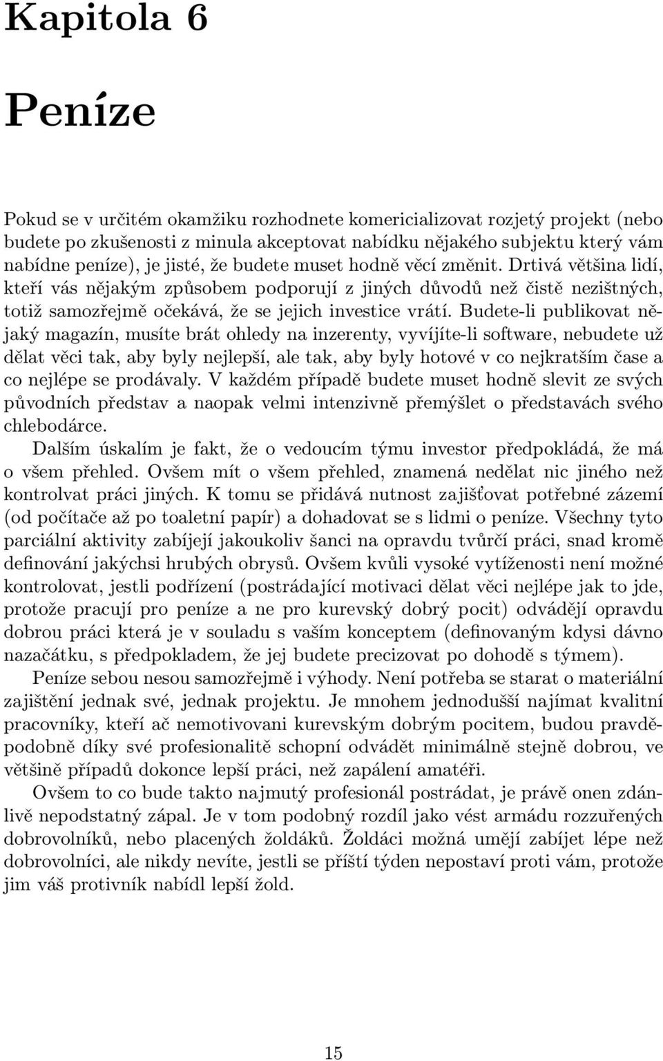 Budete-li publikovat nějaký magazín, musíte brát ohledy na inzerenty, vyvíjíte-li software, nebudete už dělat věci tak, aby byly nejlepší, ale tak, aby byly hotové v co nejkratším čase a co nejlépe