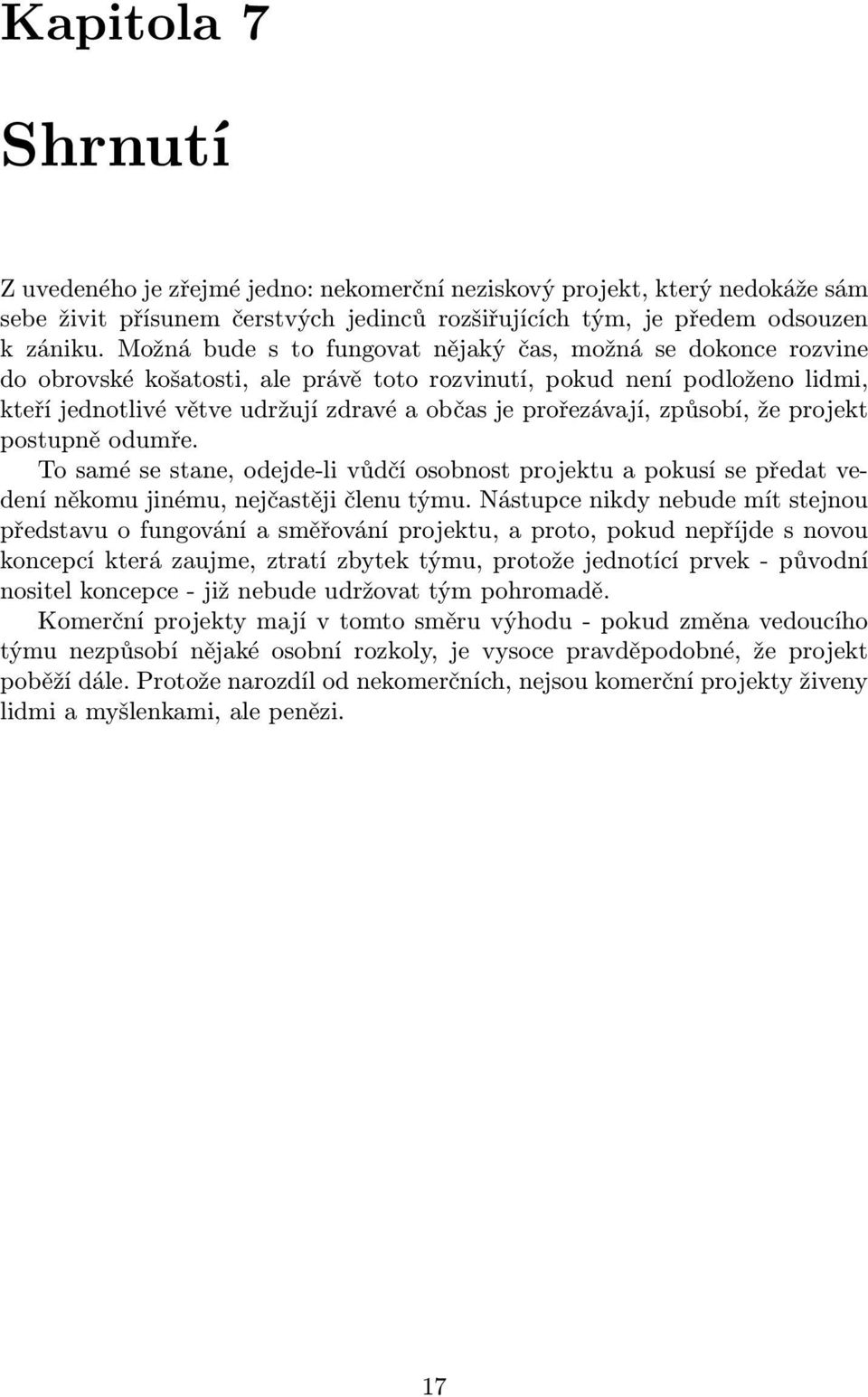 prořezávají, způsobí, že projekt postupně odumře. To samé se stane, odejde-li vůdčí osobnost projektu a pokusí se předat vedení někomu jinému, nejčastěji členu týmu.