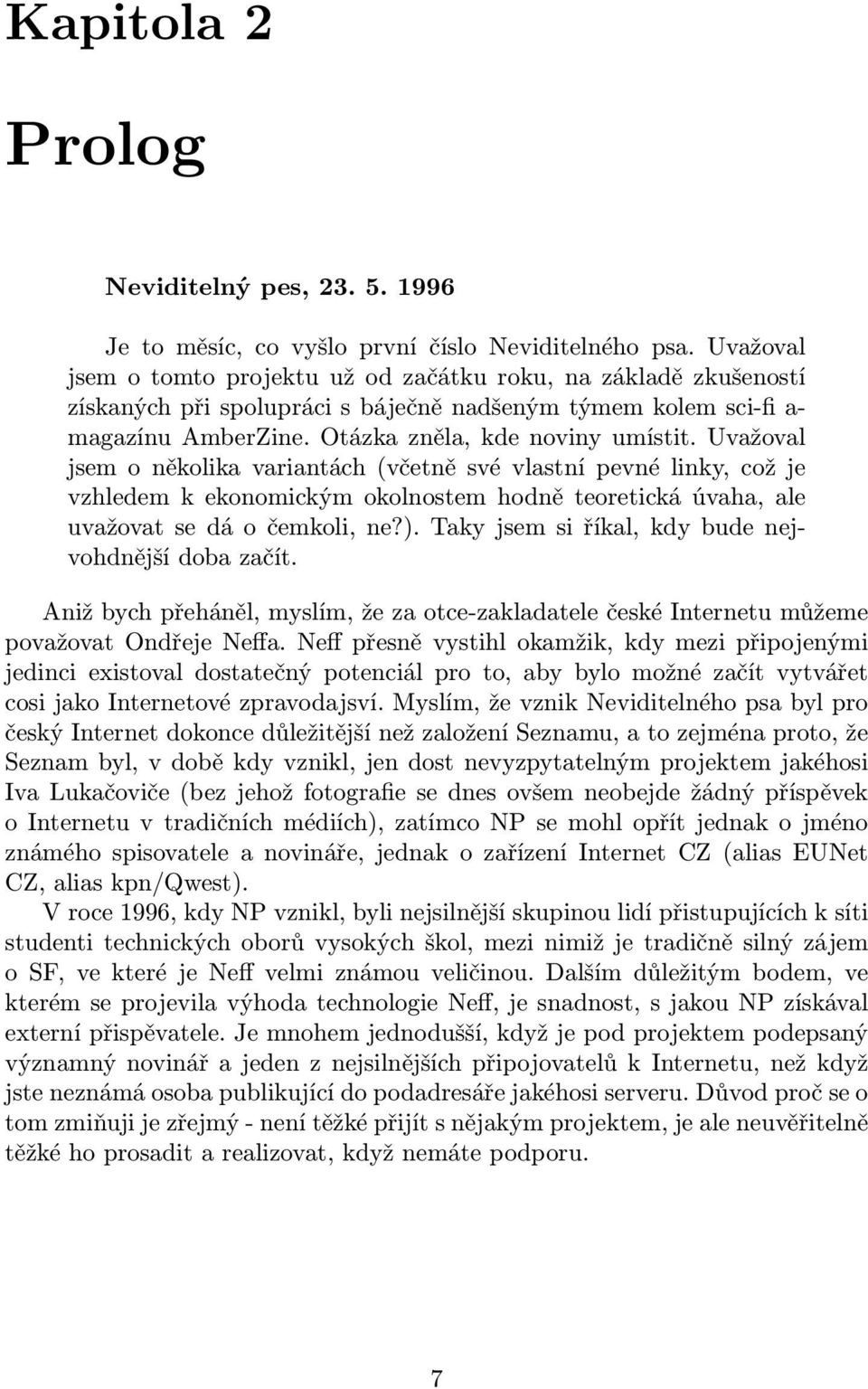 Uvažoval jsem o několika variantách (včetně své vlastní pevné linky, což je vzhledem k ekonomickým okolnostem hodně teoretická úvaha, ale uvažovat se dá o čemkoli, ne?).