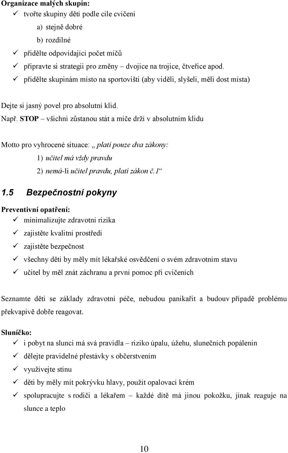 STOP všichni zůstanou stát a míče drží v absolutním klidu Motto pro vyhrocené situace: platí pouze dva zákony: 1) učitel má vždy pravdu 2) nemá-li učitel pravdu, platí zákon č.1 1.