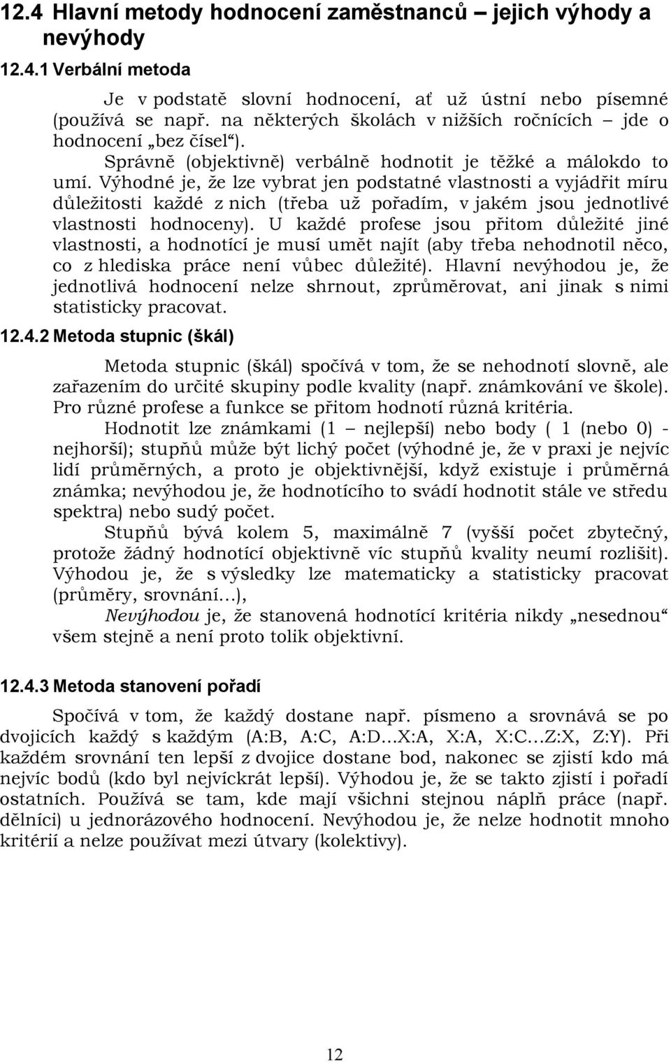 Výhodné je, že lze vybrat jen podstatné vlastnosti a vyjádřit míru důležitosti každé z nich (třeba už pořadím, v jakém jsou jednotlivé vlastnosti hodnoceny).