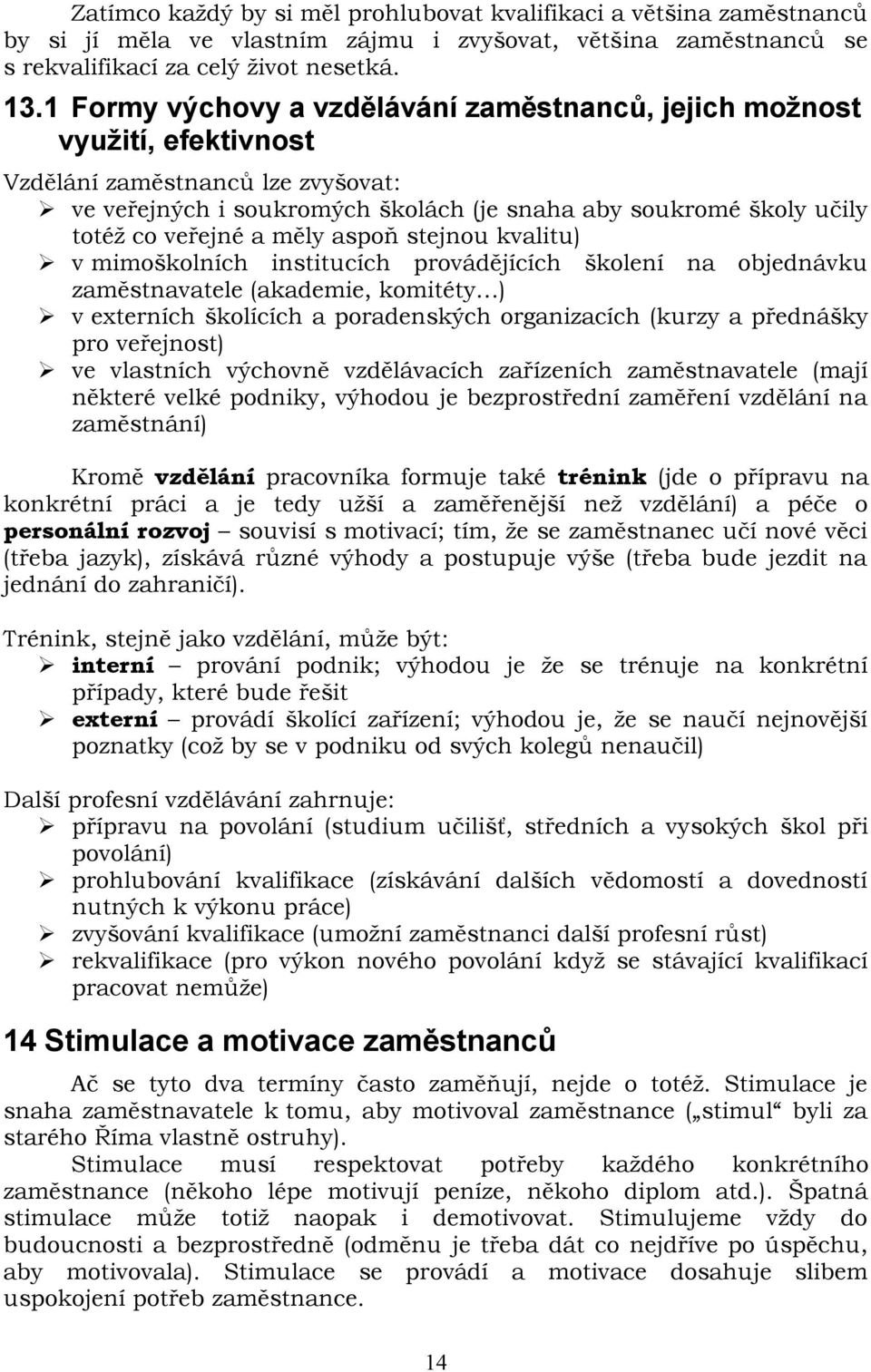 a měly aspoň stejnou kvalitu) v mimoškolních institucích provádějících školení na objednávku zaměstnavatele (akademie, komitéty ) v externích školících a poradenských organizacích (kurzy a přednášky