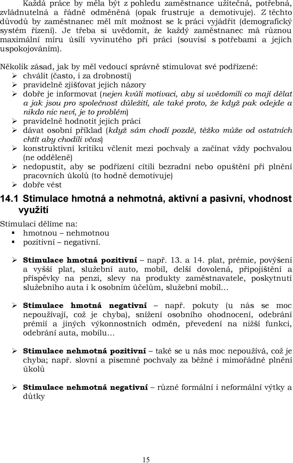 Je třeba si uvědomit, že každý zaměstnanec má různou maximální míru úsilí vyvinutého při práci (souvisí s potřebami a jejich uspokojováním).