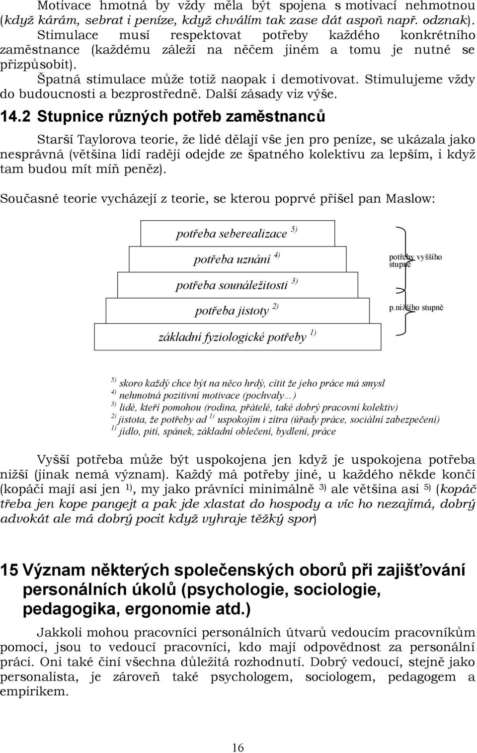 Stimulujeme vždy do budoucnosti a bezprostředně. Další zásady viz výše. 14.