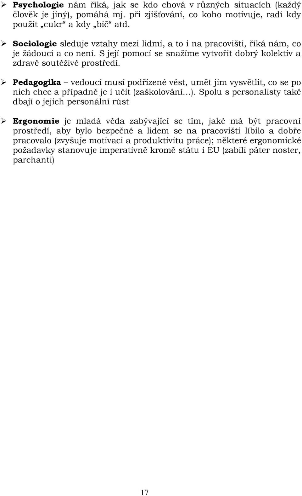 Pedagogika vedoucí musí podřízené vést, umět jim vysvětlit, co se po nich chce a případně je i učit (zaškolování ).