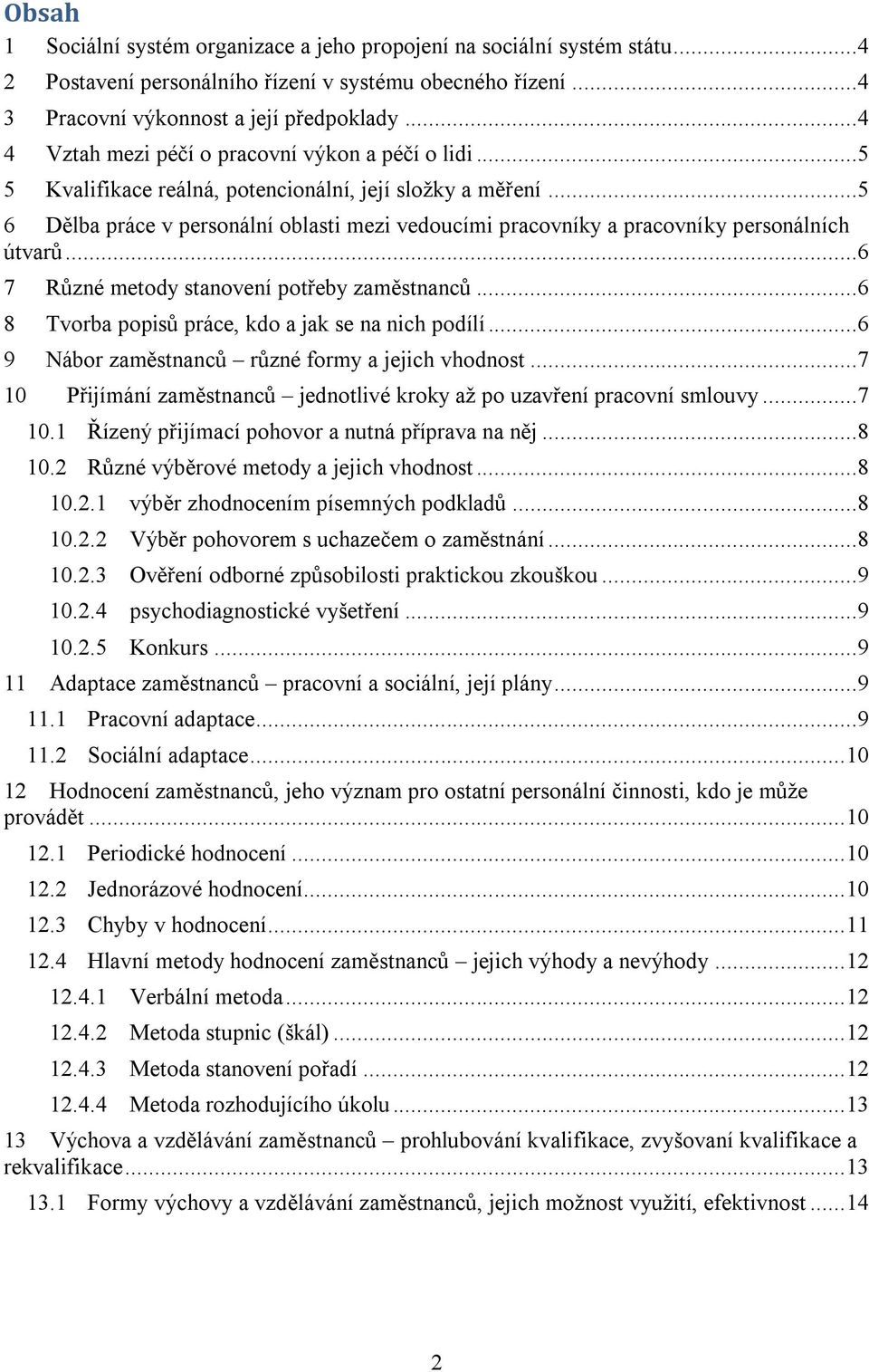 ..5 6 Dělba práce v personální oblasti mezi vedoucími pracovníky a pracovníky personálních útvarů...6 7 Různé metody stanovení potřeby zaměstnanců...6 8 Tvorba popisů práce, kdo a jak se na nich podílí.