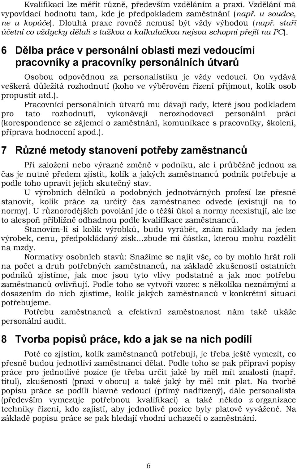 6 Dělba práce v personální oblasti mezi vedoucími pracovníky a pracovníky personálních útvarů Osobou odpovědnou za personalistiku je vždy vedoucí.